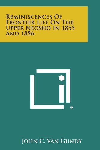 Reminiscences of Frontier Life on the Upper Neosho in 1855 And 1856