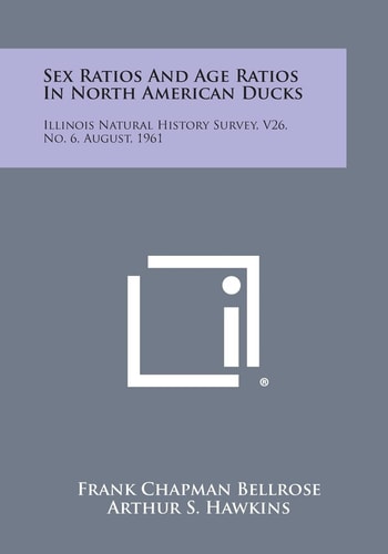 Sex Ratios and Age Ratios in North American Ducks Illinois Natural History Survey, V26, No. 6, August, 1961