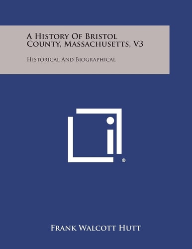 A History of Bristol County, Massachusetts, V3 Historical and Biographical