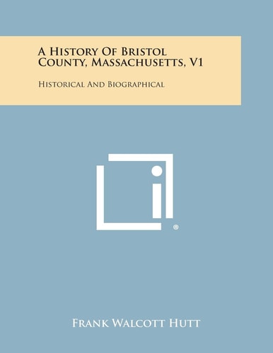 A History of Bristol County, Massachusetts, V1 Historical and Biographical