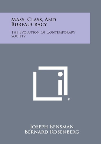 Mass, Class, and Bureaucracy The Evolution of Contemporary Society