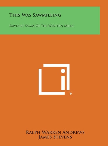This Was Sawmilling Sawdust Sagas of the Western Mills