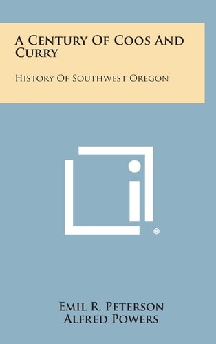 A Century of Coos and Curry History of Southwest Oregon