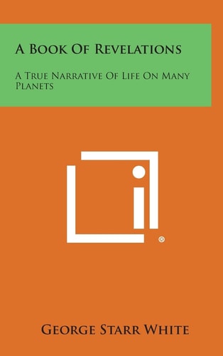 A Book of Revelations A True Narrative of Life on Many Planets