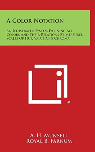A Color Notation An Illustrated System Defining All Colors and Their Relations by Measured Scales of Hue, Value and Chroma