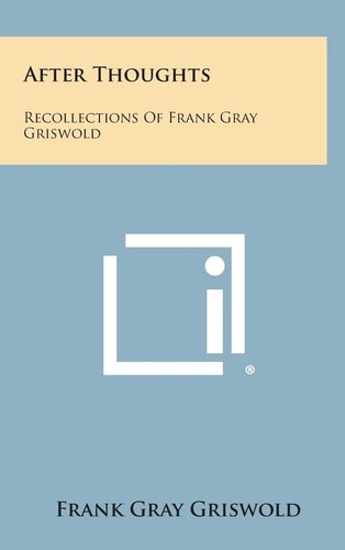 After Thoughts Recollections of Frank Gray Griswold