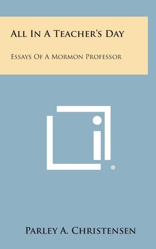 All in a Teacher's Day Essays of a Mormon Professor