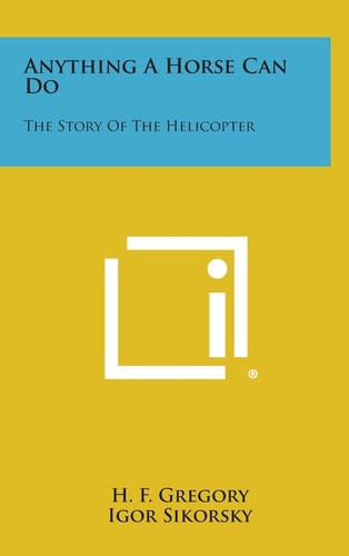 Anything a Horse Can Do The Story of the Helicopter