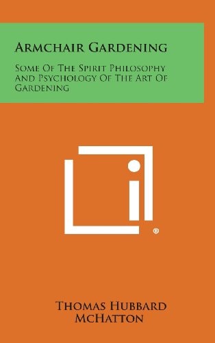 Armchair Gardening Some of the Spirit Philosophy and Psychology of the Art of Gardening
