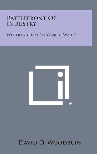 Battlefront of Industry Westinghouse in World War Ii