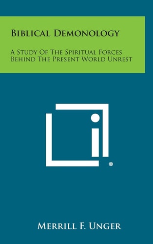 Biblical Demonology A Study of the Spiritual Forces Behind the Present World Unrest