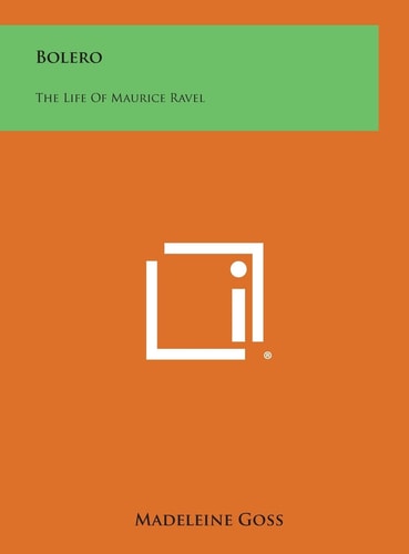 Bolero The Life of Maurice Ravel