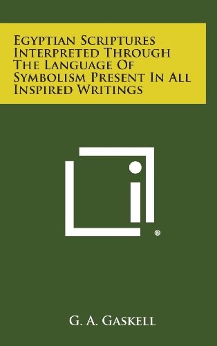 Egyptian Scriptures Interpreted Through the Language of Symbolism Present in All Inspired Writings