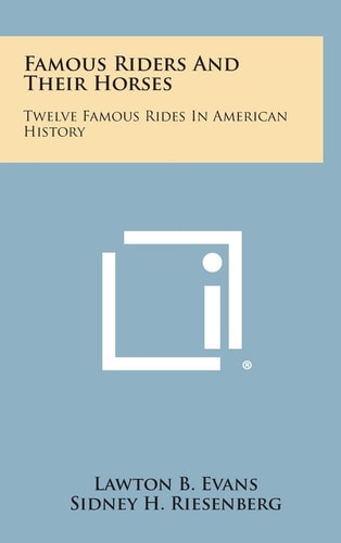 Famous Riders and Their Horses Twelve Famous Rides in American History