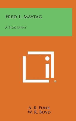 Fred L. Maytag A Biography