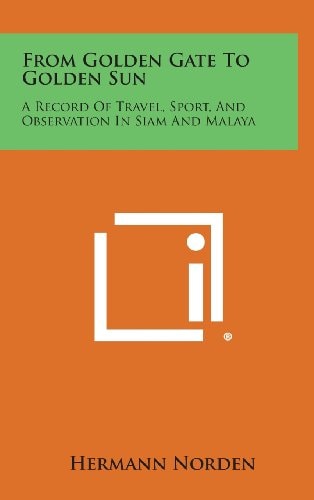 From Golden Gate to Golden Sun A Record of Travel, Sport, and Observation in Siam and Malaya