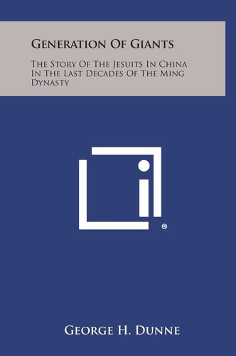 Generation of Giants The Story of the Jesuits in China in the Last Decades of the Ming Dynasty