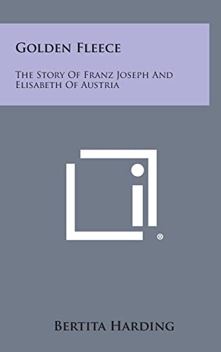 Golden Fleece The Story of Franz Joseph and Elisabeth of Austria
