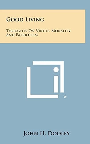 Good Living Thoughts on Virtue, Morality and Patriotism