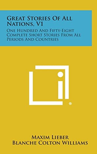 Great Stories of All Nations, V1 One Hundred and Fifty-Eight Complete Short Stories from All Periods and Countries