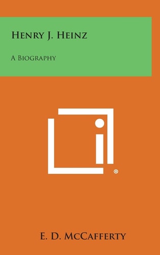Henry J. Heinz A Biography