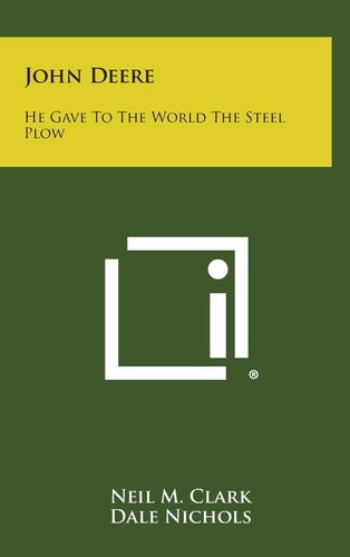 John Deere He Gave to the World the Steel Plow