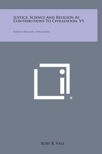Justice, Science and Religion As Contributions to Civilization, V5 Science, Religion, Civilization