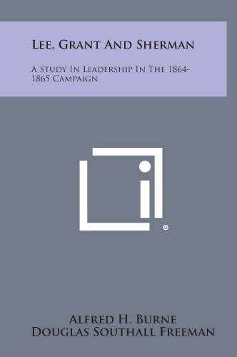 Lee, Grant and Sherman A Study in Leadership in the 1864-1865 Campaign