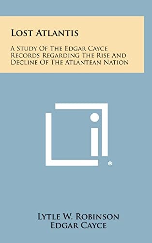 Lost Atlantis A Study of the Edgar Cayce Records Regarding the Rise and Decline of the Atlantean Nation