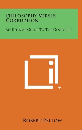 Philosophy Versus Corruption An Ethical Guide to the Good Life