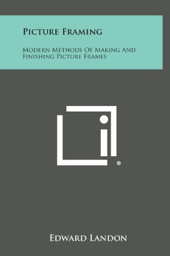 Picture Framing Modern Methods of Making and Finishing Picture Frames