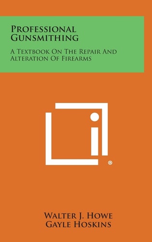 Professional Gunsmithing A Textbook on the Repair and Alteration of Firearms