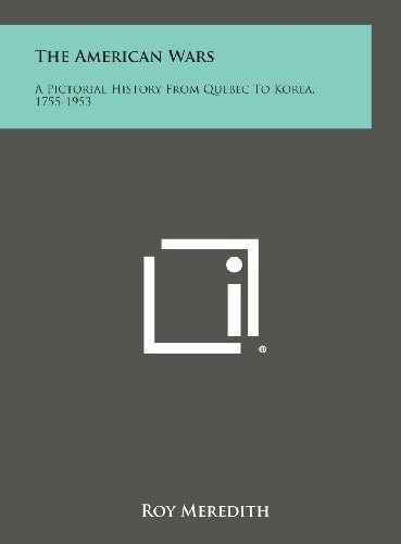 The American Wars A Pictorial History from Quebec to Korea, 1755-1953