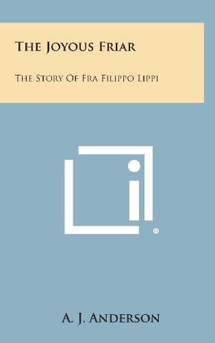The Joyous Friar The Story of Fra Filippo Lippi
