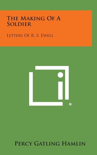 The Making of a Soldier Letters of R. S. Ewell