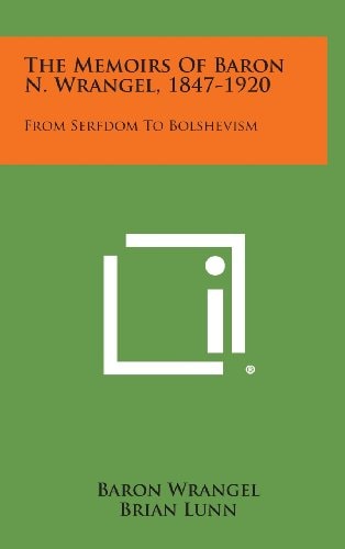 The Memoirs of Baron N. Wrangel, 1847-1920 From Serfdom to Bolshevism