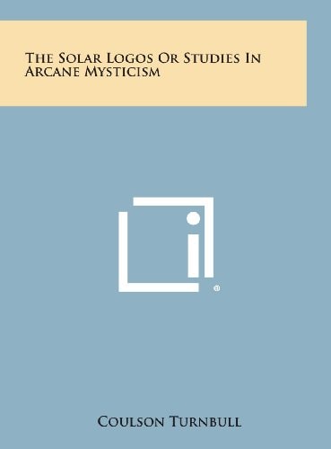The Solar Logos Or Studies in Arcane Mysticism