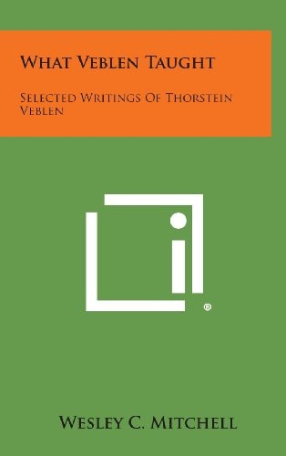 What Veblen Taught Selected Writings of Thorstein Veblen