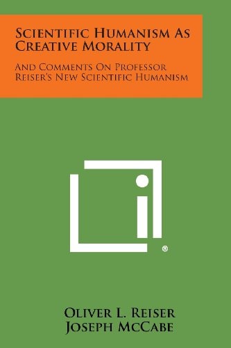Scientific Humanism As Creative Morality And Comments on Professor Reiser's New Scientific Humanism
