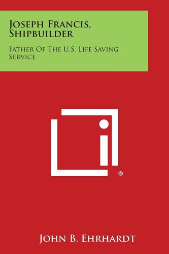 Joseph Francis, Shipbuilder Father of the U. S. Life Saving Service