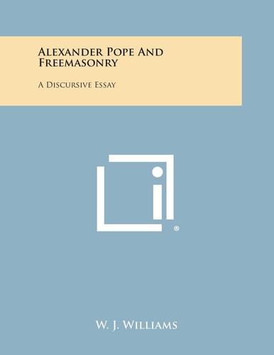 Alexander Pope and Freemasonry A Discursive Essay