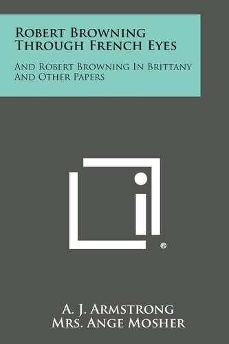 Robert Browning Through French Eyes And Robert Browning in Brittany and Other Papers