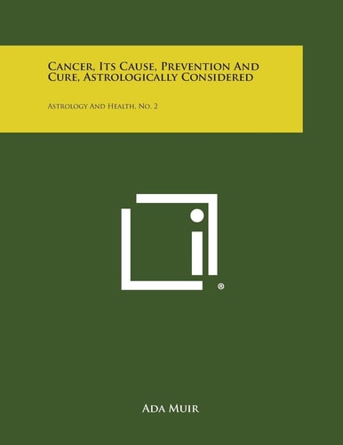 Cancer, Its Cause, Prevention and Cure, Astrologically Considered Astrology and Health, No. 2