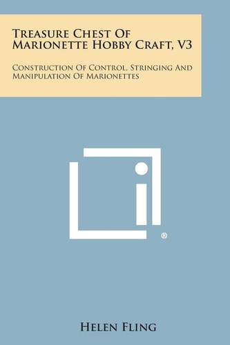 Treasure Chest of Marionette Hobby Craft, V3 Construction of Control, Stringing and Manipulation of Marionettes