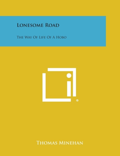 Lonesome Road The Way of Life of a Hobo