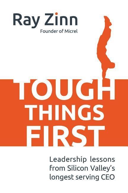 Tough Things First: Leadership Lessons from Silicon Valleys Longest Serving CEO