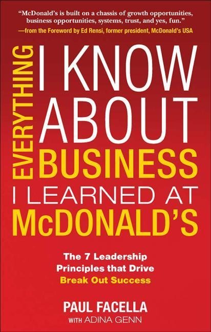 Everything I Know About Business I Learned at McDonalds: The 7 Leadership Principles that Drive Break Out Success