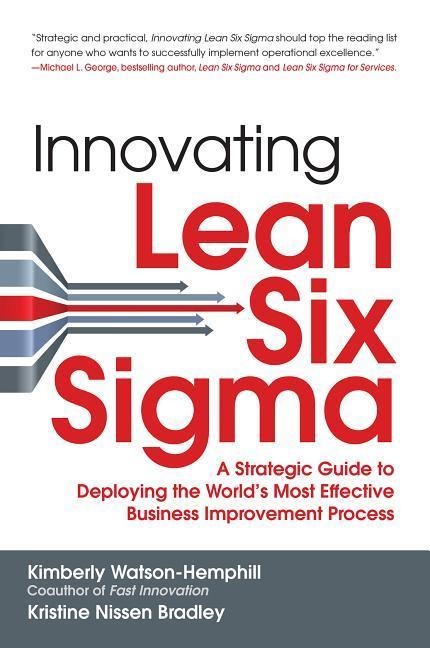 Innovating Lean Six Sigma: A Strategic Guide to Deploying the Worlds Most Effective Business Improvement Process