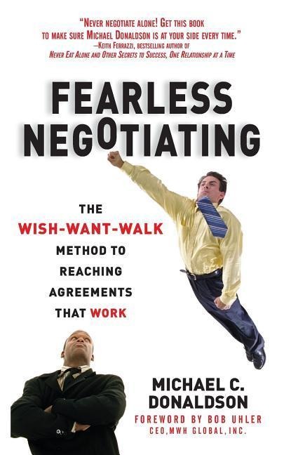 Fearless Negotiating: The Wish, Want, Walk Method to Reaching Solutions That Work: The Wish, Want, Walk Method to Reaching Solutions That Work