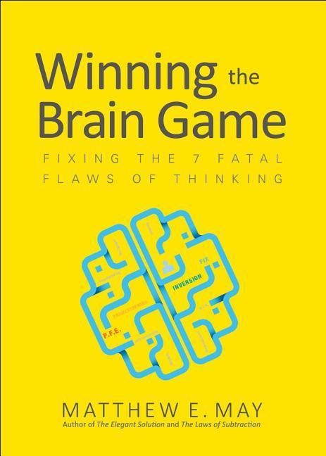 Winning the Brain Game: Fixing the 7 Fatal Flaws of Thinking